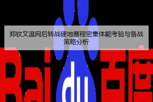 郑钦文温网后转战硬地赛程密集体能考验与备战策略分析